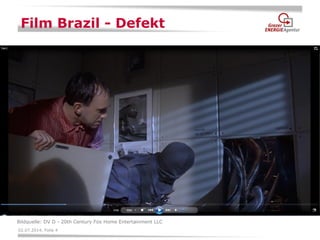 02.07.2014, Folie 4 
Film Brazil - Defekt 
Bildquelle: DV D - 20th Century Fox Home Entertainment LLC  