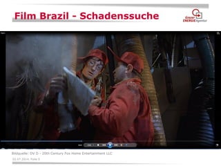 02.07.2014, Folie 5 
Film Brazil - Schadenssuche 
Bildquelle: DV D - 20th Century Fox Home Entertainment LLC  
