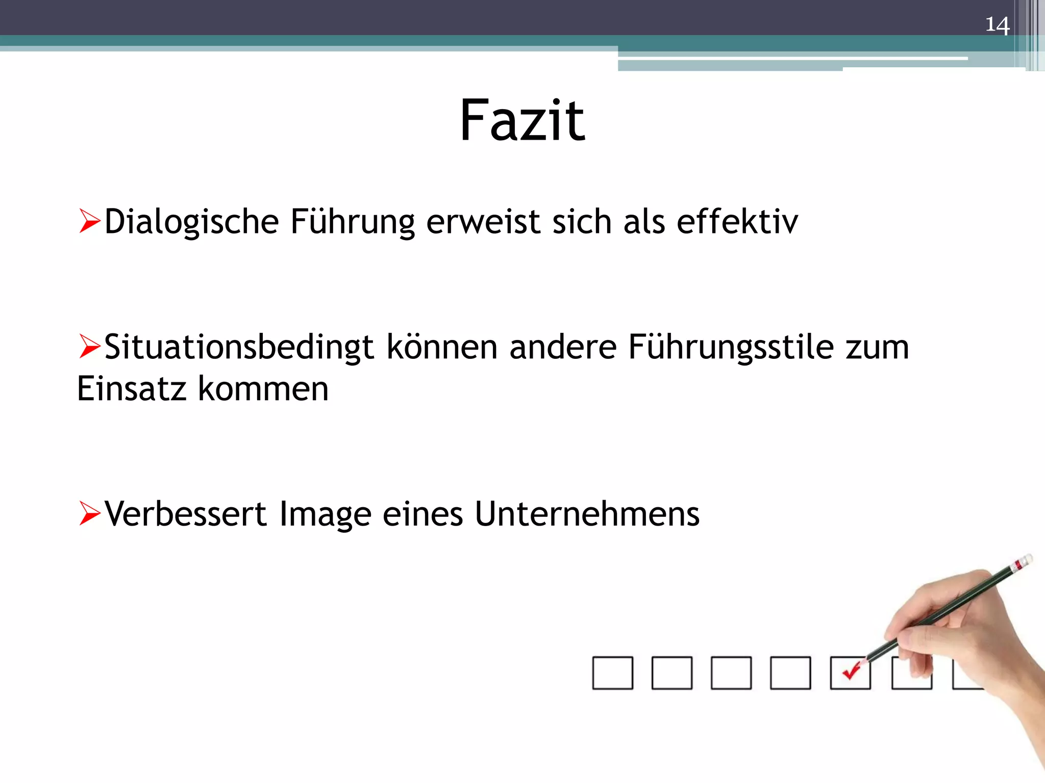 14
Fazit
Dialogische Führung erweist sich als effektiv
Situationsbedingt können andere Führungsstile zum
Einsatz kommen
Verbessert Image eines Unternehmens
 