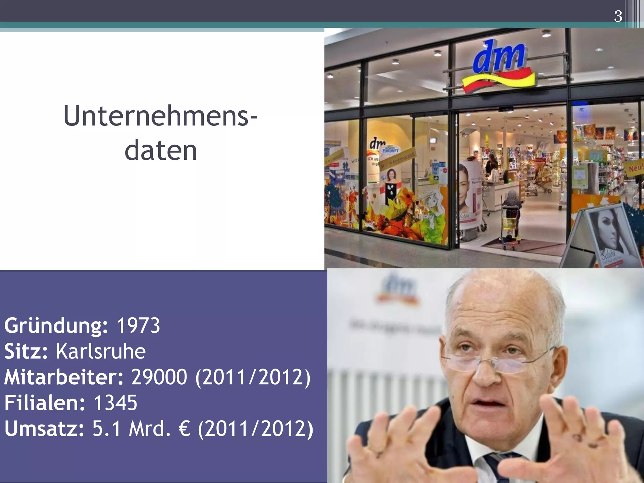 33
Gründung: 1973
Sitz: Karlsruhe
Mitarbeiter: 29000 (2011/2012)
Filialen: 1345
Umsatz: 5.1 Mrd. € (2011/2012)
Unternehmens-
daten
 