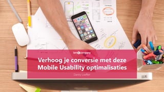 Verhoog je conversie met deze
Mobile Usability optimalisaties
Danny Loeffen
 