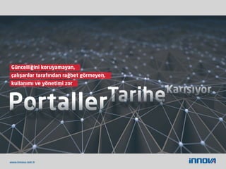 Güncelliğini koruyamayan,
çalışanlar tarafından rağbet görmeyen,
kullanımı ve yönetimi zor
www.innova.com.tr
 