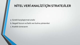 NİTELVERİ ANALİZİ İÇİN STRATEJİLER
a. Sürekli karşılaştırmalı analiz
b. Negatif durum ve farklı veri bulma yöntemleri
c.Analitik tümevarım
 