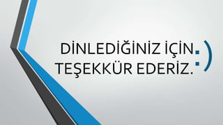 DİNLEDİĞİNİZ İÇİN
TEŞEKKÜR EDERİZ.:)
 