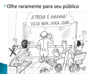 Olhe   raramente para seu público
 