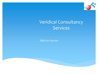 Veridical Consultancy
Services
Skills for Success
 