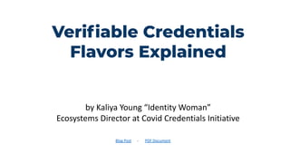 Veriﬁable Credentials
Flavors Explained
by Kaliya Young “Identity Woman”
Ecosystems Director at Covid Credentials Initiative
Blog Post - PDF Document
 