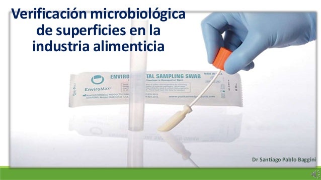 Dr Santiago Pablo Baggini
Verificación microbiológica
de superficies en la
industria alimenticia
 