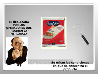 INSPECCION VISUALES REALIZADA POR LOS OPERADORES QUE RECIBEN LA MERCANCIASe miran las condiciones en que se encuentra el producto