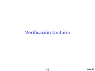 Verificación Unitaria
V&V 27
 