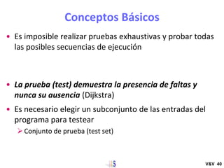 Conceptos Básicos
• Es imposible realizar pruebas exhaustivas y probar todas
las posibles secuencias de ejecución
• La pru...