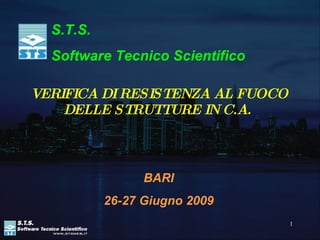 VERIFICA DI RESISTENZA AL FUOCO DELLE STRUTTURE IN C.A.   S.T.S.  Software Tecnico Scientifico BARI 26-27 Giugno 2009 