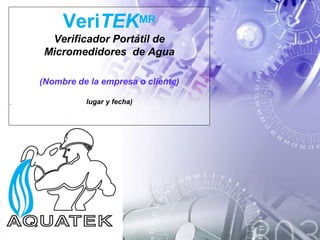 VeriTEKMR
Verificador Portátil de
Micromedidores de Agua
(Nombre de la empresa o cliente)
lugar y fecha)
 