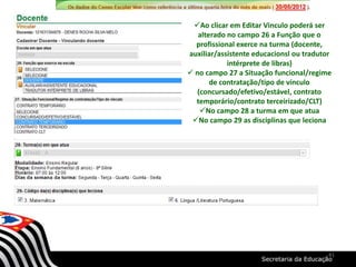 Ao clicar em Editar Vinculo poderá ser
alterado no campo 26 a Função que o
profissional exerce na turma (docente,
auxiliar/assistente educacionsl ou tradutor
intérprete de libras)
 no campo 27 a Situação funcional/regime
de contratação/tipo de vínculo
(concursado/efetivo/estável, contrato
temporário/contrato terceirizado/CLT)
No campo 28 a turma em que atua
No campo 29 as disciplinas que leciona
41
 