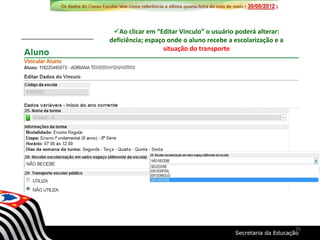 Ao clicar em “Editar Vinculo” o usuário poderá alterar:
deficiência; espaço onde o aluno recebe a escolarização e a
situação do transporte
35
 