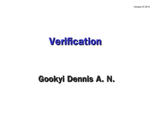 VerificationVerification
Gookyi Dennis A. N.Gookyi Dennis A. N.
October.07.2014
 