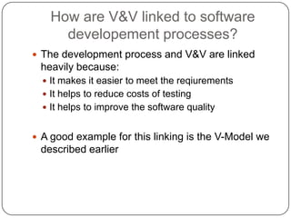 Whyis V&V so essential in sofwareengineering?Makesitpossibleto find erroswhiledevelopingsoftwareEnsurethatthesoftwaremeetstheexpectationsofthecustomerEnsurethat all functionsconformtotherequirements