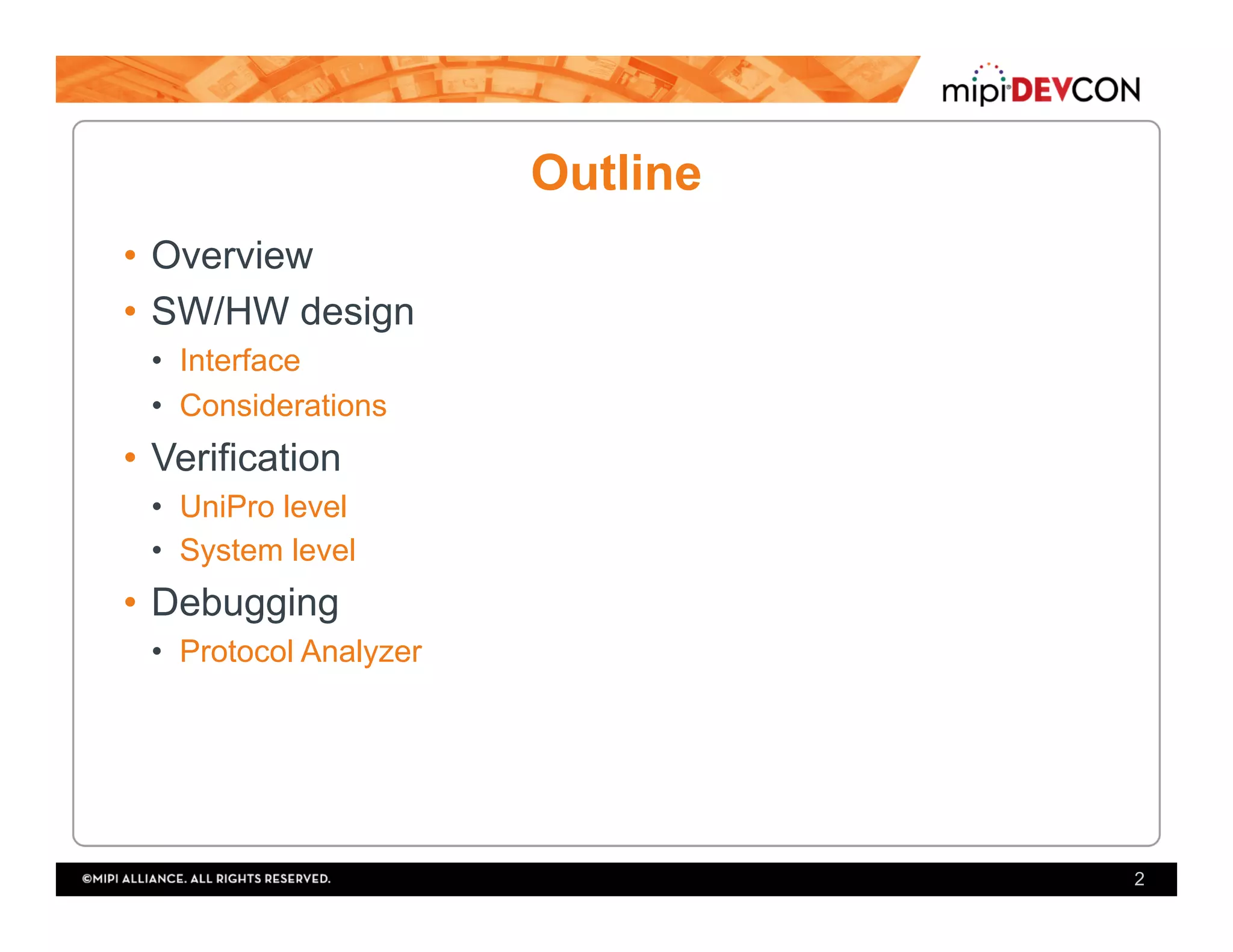 Outline
•  Overview
•  SW/HW design
•  Interface
•  Considerations
•  Verification
•  UniPro level
•  System level
•  Debugging
•  Protocol Analyzer
2
 