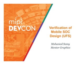 Verification of
Mobile SOC
Design (UFS)
Mohamed Samy
Mentor Graphics
 