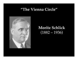“The Vienna Circle”!
Moritz Schlick!
(1882 – 1936)
 