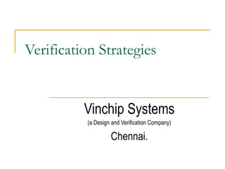 Verification Strategies


          Vinchip Systems
          (a Design and Verification Company)

                   Chennai.
 