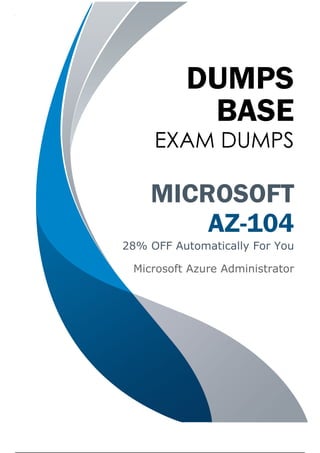 DUMPS
BASE
EXAM DUMPS
MICROSOFT
AZ-104
28% OFF Automatically For You
Microsoft Azure Administrator
 
