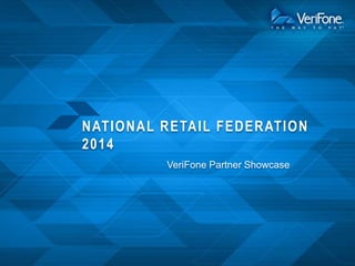 NATIO NAL RETAIL FEDERATIO N
2014
VeriFone Partner Showcase

 