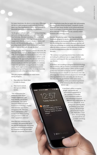 paybook•vol.1v•January2017
3
For many Americans, the above is a true story; AllRecipes
did this as a pilot program in early 2016 with Verifone,
Marc’s (an Ohio-based grocery chain), and Footmarks (a
Bluetooth beacon-based marketing data platform).
“As the grocery industry evolves, we’re seeing technology
and retail converge in new and innovative ways,” said
Stan Pavlovsky, Allrecipes’ president. “We understand
the importance of using technology to craft in-store
engagements that are personal to shoppers, stores, and
brands, and this partnership serves as a first step in
providing timely, relevant meal solutions for busy home
cooks as soon as they walk through the door.”
During the pilot, when customers arrived at the store, the
Allrecipes Dinner Spinner, which contains the Footmarks
SDK, would recognize the Footmarks beacon at the store
entrance and connect to a cloud service to deliver a push
notification. The app would gather relevant information
such as local weather conditions and current sale items,
which it would pair with the user’s profile; it would then
retrieve the appropriate message from the Footmarks
cloud, which might include a meal recommendation
trending among local home cooks, or a recipe featuring
products on sale at that particular Marc’s store.
This pilot program addressed two major issues
among shoppers:
1. They often don’t know what
to make for dinner.
2. They want to stretch
their grocery dollars
further.
“The collaboration has
produced a truly unique
shopper experience,” says
Brian Slettvet, SVP of Sales
at Footmarks. “It’s a great
showcase of how enterprise-
level beacon technology, coupled
with innovative app retailers
and partners like Allrecipes,
Marc’s, and Verifone, plays
an important role in creating
next-generation mobile and
retail engagement solutions.”
More than just convenience for
consumers, this partnership opens
the door for innumerable advertising
and cross-promotional possibilities
for companies both big and small.
Allrecipes can provide instructions
for making festive treats like hot apple cider and pumpkin
pie using produce from local farms. Campbell’s tomato
soup and Cabot sharp cheddar can be paired with bread
from a local bakery to provide grilled cheese goodness—
all at a discount, all introduced to the customer within
moments after entering a store.
Now that the pilot has ended, Marc’s has extended the
Footmarks program for another three years, and they’re
continuing to use the beacons with Allrecipes. Marc’s is
also developing their own mobile pharmacy app that will
utilize this technology in a similar way, providing wellness
offers for when a customer is in the pharmacy in addition
to meal recommendations when the customer enters
the store.
“We continue to see growing interest from retailers who
are looking for additional ways to engage with their
customers and bring web-like experiences into the store,”
says Slettvet.
At Verifone, we’re working to integrate beacon technology
into our devices. MX 900 devices can be beacon-enabled
via USB beacons, while Verifone Carbon and the Engage
product line have built-in beacons and BLE capabilities.
Terminal beacons are a benefit not only because they take
advantage of an existing network infrastructure (drastically
reducing installation time and costs), but also because
they help close the gap between online and in-store,
providing similar personalized experiences
at the terminal as they do in the Dinner
Spinner app.
A merchant’s ability to surprise,
delight, and provide real
personalized engagement to
the customer is invaluable,
as is a merchant’s ability to
use technology to increase
efficiency and reduce waste. In
this issue of Paybook, we’re
going to be exploring these
possibilities in the retail
industry. We encourage
you to let your imagine
run. Much like a retail
store, we’re providing
you the tools for you
to make something
extraordinary.
 