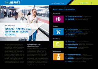 3VeriFone Whitepaper 1/2014 NEUE POTENZIALE
Der Markt für elektronische Bezahllösun-
gen ist geprägt von hoher Dynamik und
Veränderung. So gewinnen unter anderem
Kontaktlos-Lösungen wie kontaktlose
Bank-/Kreditkarten oder Mobile Wallets
auch im deutschen Markt immer mehr an
Akzeptanz und Verbreitung und nutzen die
NFC-Technologie. Das hat auch erhebliche
Auswirkungen auf die Vending Branche, das
Ticketing-Umfeld, und jegliche Self-Service-­
Angebote. Denn alle wollen zunehmend
von den innovativen Bezahl­optionen pro-
fitieren und einfach, schnell und sicher an
Waren- und Service-Automaten bezahlen.
Moderner Service statt
„Groschenschlucker“
Betreiber und Automaten-Anbieter stehen
vor der Herausforderung, mit der techno-
logischen Evolution Schritt zu halten und
Lösungen zu finden, die sich einfach in die
vorhandene Infrastruktur einbinden lassen.
Gleichzeitig können sie sich zusätzliche
Umsätze sichern und von Wachstumschan-
cen profitieren: Denn neuartige Technologien
für Vending  Ticketing  Co. wickeln nicht
nur Zahlungen ab – sondern ermöglichen
unter anderem Mehrwertdienste wie Rabat-
tierung, Couponing und Bonifizierung.
Gesellschaft
Technik
Handhabung
Konsumenten
MARKTTREIBER IM ÜBERBLICK
	Neue Zahlungsarten – kontaktloses Bezahlen
per NFC und Mobiltelefon
	 Neue interaktive Möglichkeiten – wie die Einbindung
von Couponing- und Loyality-Programmen
	Bester Schutz – vor Betrugsversuchen
und Manipulationen
	Nachfrage der Konsumenten nach 24/7-Services
	Vermeidung von Kriminalität und Vandalismus
	Mehr Service durch schnellere Abwicklung
	Kostensenkung – niedrigere Betriebskosten,
weniger Personal, geringerer Aufwand für Wartung
	Verbesserter Service – Schnelligkeit, Zusatzangebote,
Verfügbarkeit, keine Warteschlangen
	Umsatzsteigerung – weniger Kaufabbrüche,
Vorteile am Standort, neue Märkte
	Verbraucherfreundlichkeit – Einfachheit,
Geschwindigkeit, Verfügbarkeit an allen Standorten
	Befähigung – technisch versiert und affin
	Verlagerung zur elektronischen Zahlungsabwicklung –
weniger Konsumenten haben Bargeld bei sich
	Wunsch nach Kontrolle und Privatsphäre
NEUE POTENZIALE
VENDING, TICKETING  CO.:
SEGMENTE MIT HOHEM
POTENZIAL
 