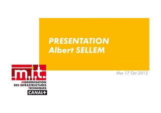PRESENTATION
Albert SELLEM

                Mer 17 Oct 2012
 
