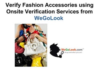 Verify Fashion Accessories using Onsite Verification Services from  WeGoLook  
