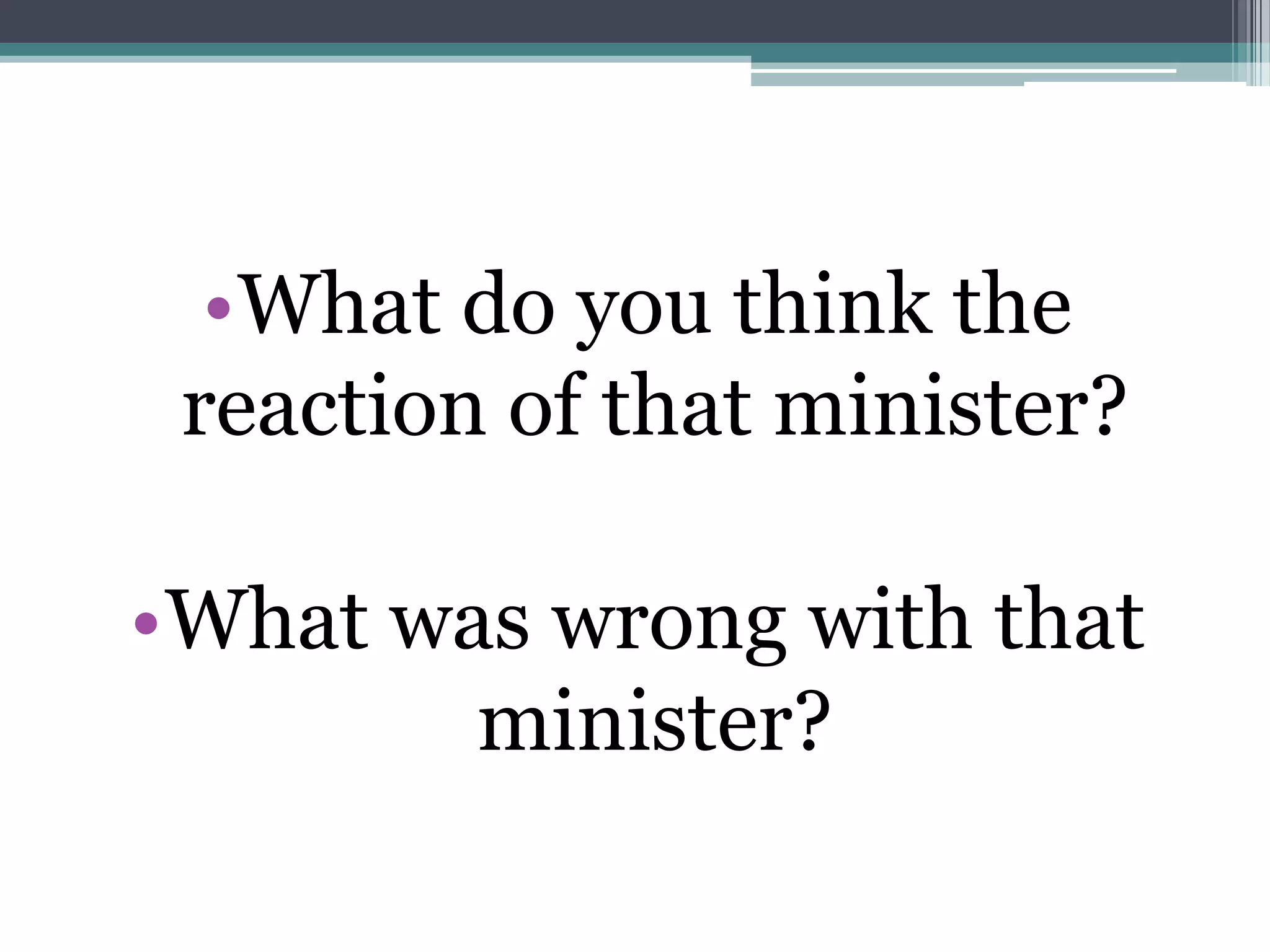 •What do you think the
reaction of that minister?
•What was wrong with that
minister?
 