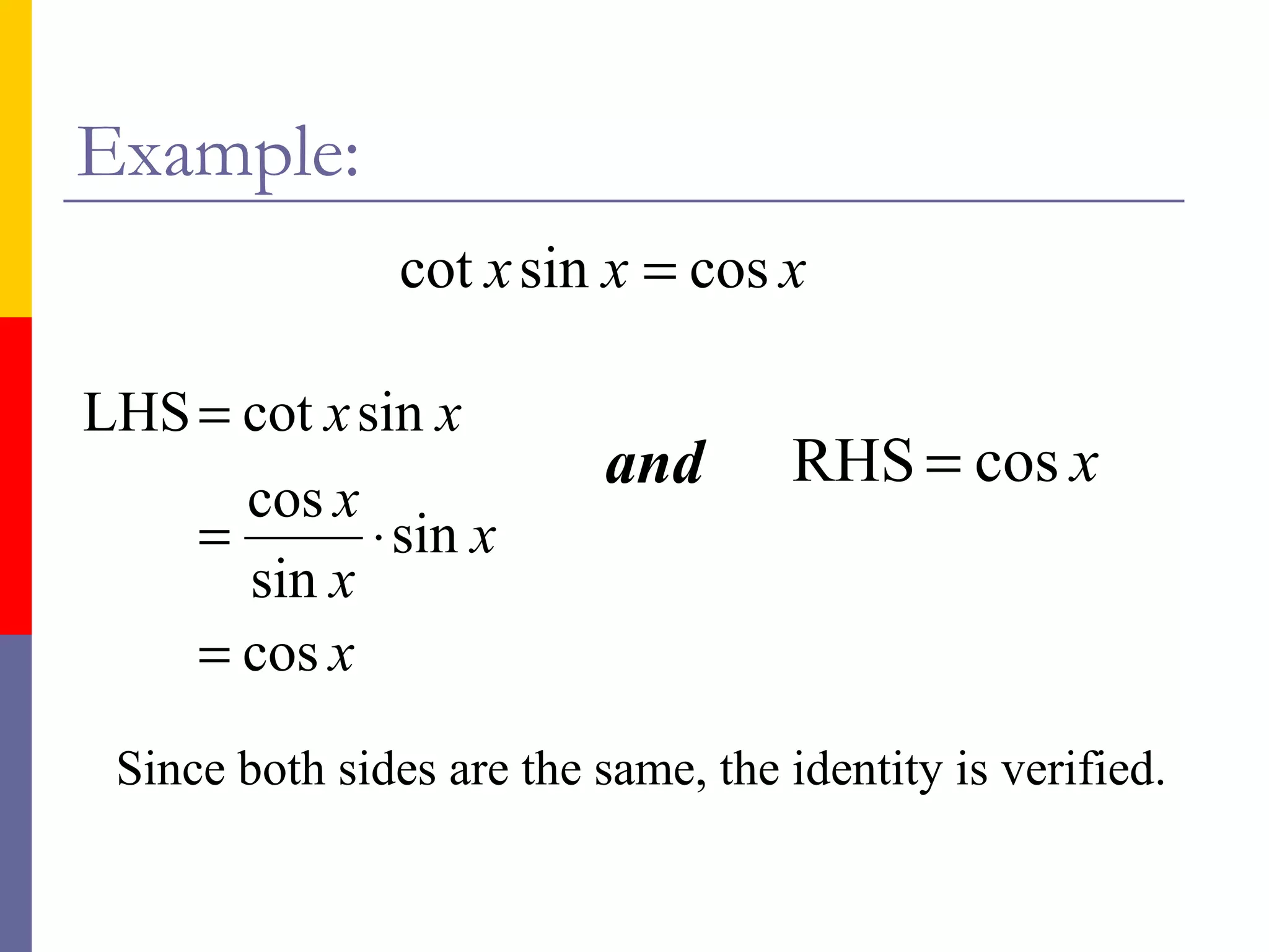Example: and Since both sides are the same, the identity is verified. 