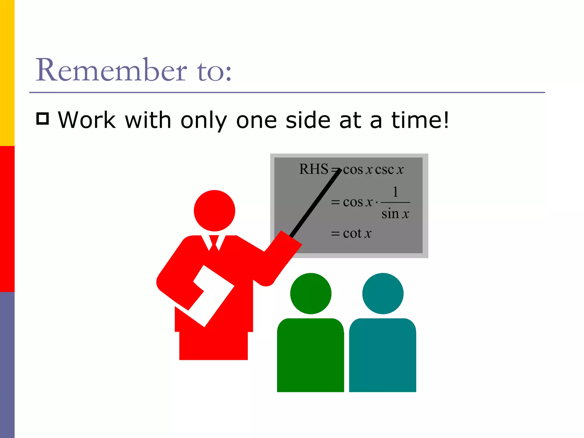 Remember to: Work with only one side at a time! 