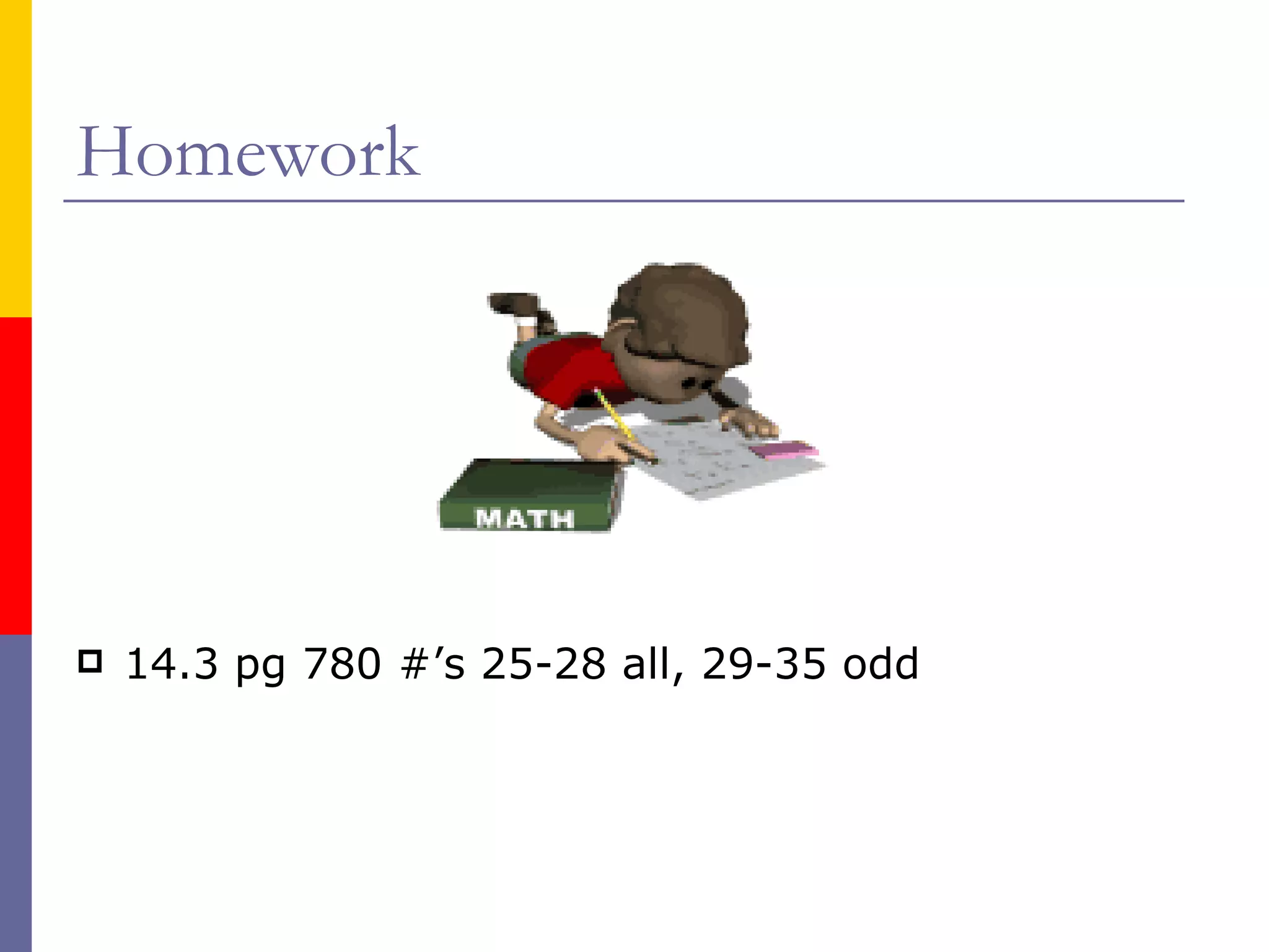 Homework 14.3 pg 780 #’s 25-28 all, 29-35 odd 