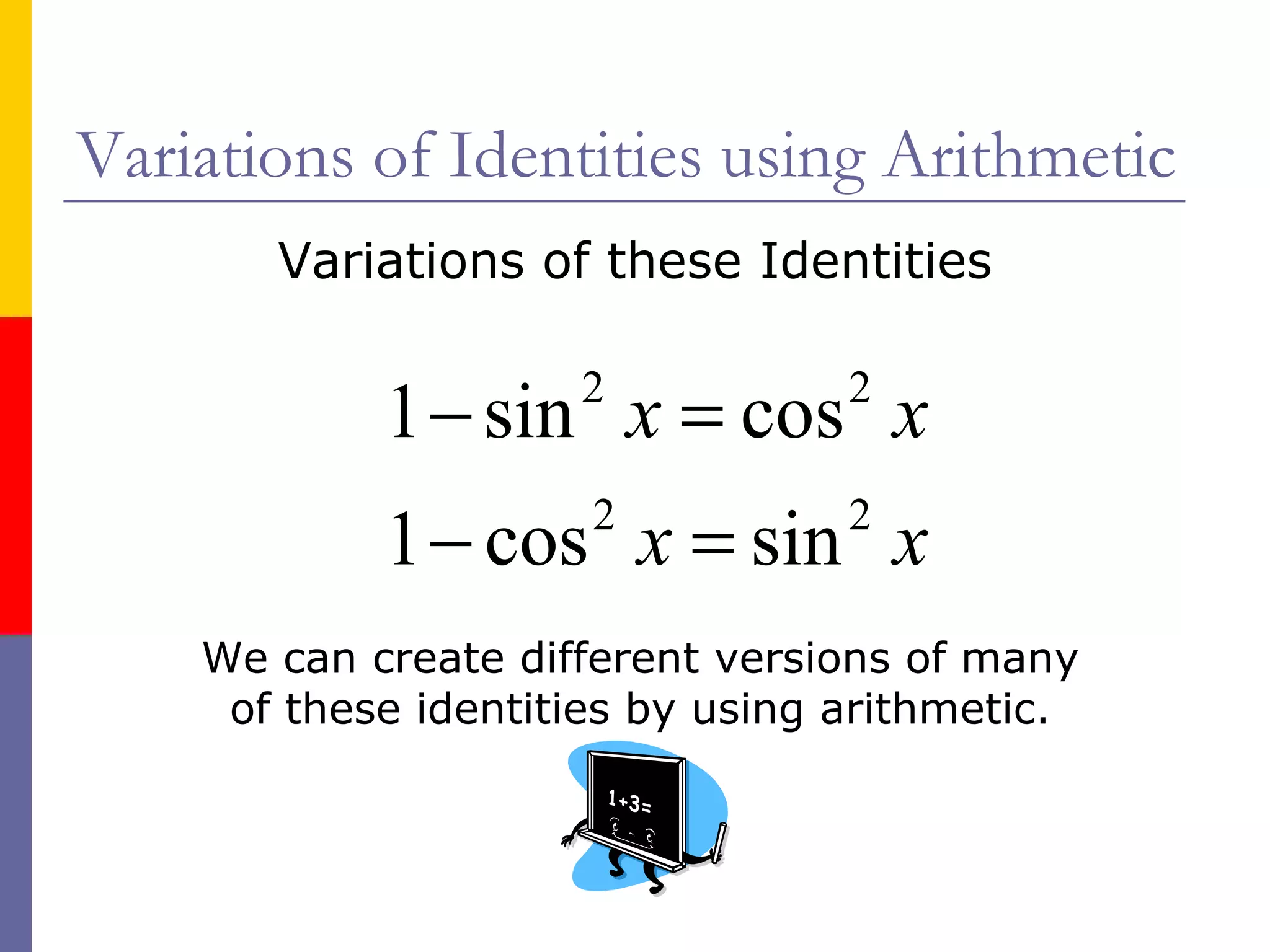 Variations of Identities using Arithmetic Variations of these Identities We can create different versions of many of these identities by using arithmetic. 