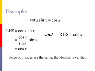 Example: and Since both sides are the same, the identity is verified. 