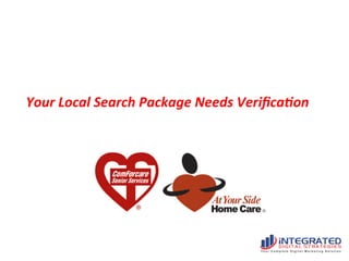  
Your	
  Local	
  Search	
  Package	
  Needs	
  Veriﬁca6on	
  

 