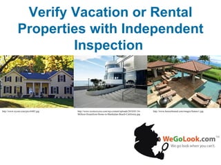 Verify Vacation or Rental Properties with Independent Inspection   http://www.exoticexcess.com/wp-content/uploads/2010/01/16-Million-Oceanfront-Home-in-Manhattan-Beach-California.jpg   http://www.nysun.com/pics/6485.jpg   http://www.hawaiibound.com/images/feature1.jpg   