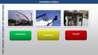 On-gridInstallation
Installation
THEUNIQUEFEATURESOFVERTIGOSRG
Installation Gallery
 