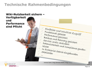 Technische Rahmenbedingungen

Wiki-Nutzbarkeit sichern –
Verfügbarkeit
und
Performance
sind Pflicht




                         Andreas Genth, Verigy Germany GmbH | Verigy VShare – Good Enterprise Wiki Practices
                                                                                               9/28/2011

                                                                                                   Page 16
 