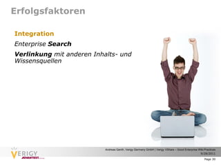 Erfolgsfaktoren

Integration
Enterprise Search
Verlinkung mit anderen Inhalts- und
Wissensquellen




                           Andreas Genth, Verigy Germany GmbH | Verigy VShare – Good Enterprise Wiki Practices
                                                                                                 9/28/2011

                                                                                                     Page 30
 