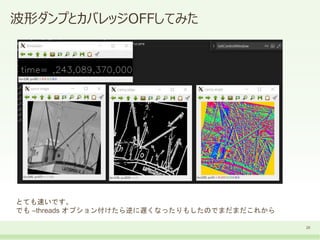 波形ダンプとカバレッジOFFしてみた
29
とても速いです。
でも –threads オプション付けたら逆に遅くなったりもしたのでまだまだこれから
 