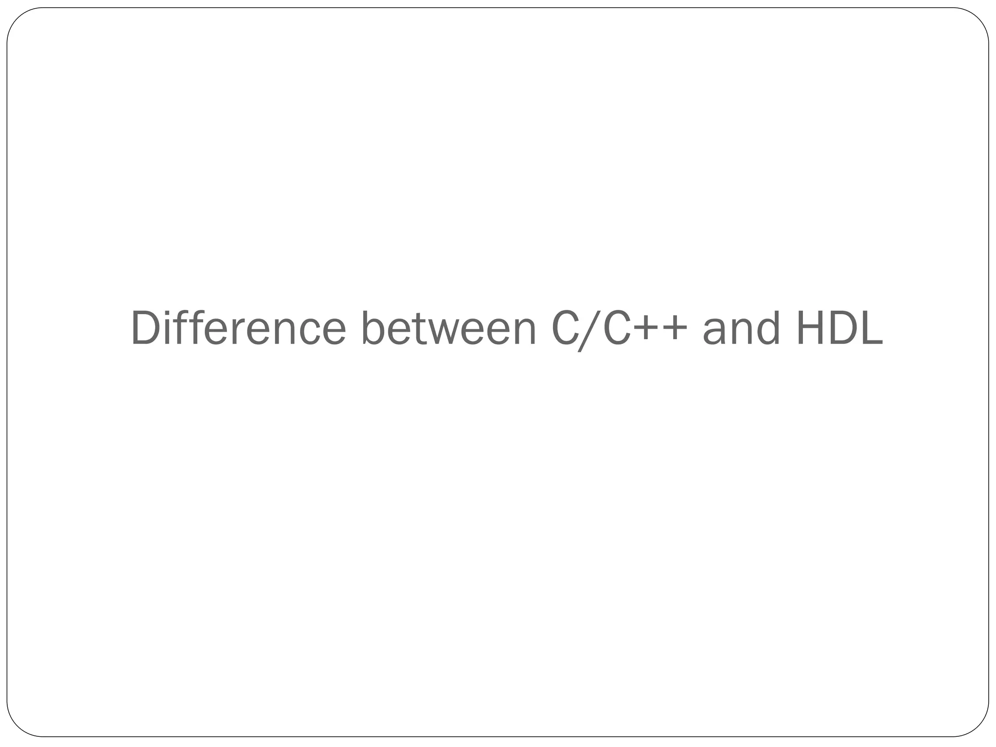 Difference between C/C++ and HDL

 
