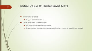 Initial Value & Undeclared Nets
 Initial value of a net
 At tsim = 0, initial value is x.
 Undeclared Nets - Default ty...