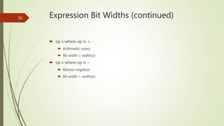 Expression Bit Widths (continued)
 op x where op is +, -
 Arithmetic unary
 Bit width = width(x)
 op x where op is ~
...