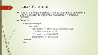 casex Statement
Requires bitwise match over all but positions containing
x or z; executes first match encountered if mult...