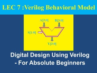 Digital Design Using Verilog
- For Absolute Beginners
LEC 7 :Verilog Behavioral Model
 