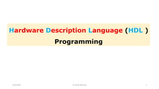 Hardware Description Language (HDL )
Programming
12/6/2020 Dr Salah Alkurwy 1
 
