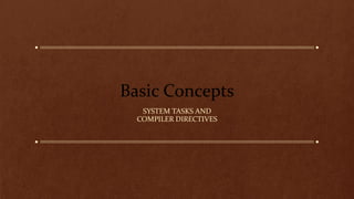 Basic Concepts
SYSTEM TASKS AND
COMPILER DIRECTIVES
 